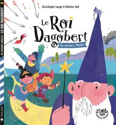 Le Roi Dagobert : Au secours, Merlin ! - Loupy Christophe - Solt Héloïse