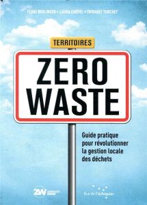 Territoires Zero Waste. Guide pratique pour révolutionner la gestion locale des déchets - Berlingen Flore - Châtel Laura - Turchet Thibault