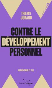 Contre le développement personnel. Authentique et toc - Jobard Thierry