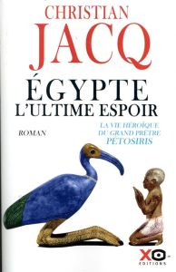 Egypte, l'ultime espoir. La vie héroïque du grand prêtre Pétosiris - Jacq Christian