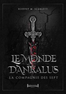 Le monde d'Ankalus. La compagnie des Sept - Scarlett Ecoffet M.