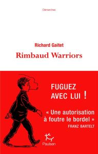 Rimbaud Warriors. Rhapsodie pour bohémiens - Gaitet Richard