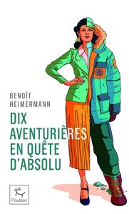 Dix aventurières en quête d'absolu - Heimermann Benoît