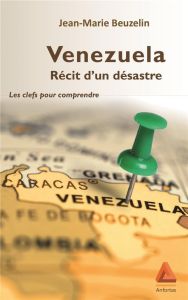 Venezuela : récit d'un désastre. Les clefs pour comprendre - Beuzelin Jean-Marie