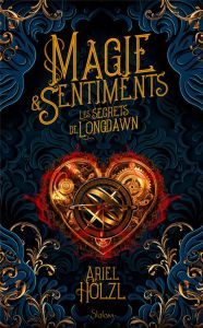 Magie et sentiments. Les secrets de Longdawn - Holzl Ariel