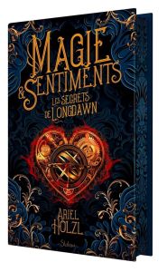 Magie & Sentiments. Les secrets de Longdawn, Edition collector - Holzl Ariel