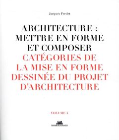 Architecture : mettre en forme et composer. Volume 4, Catégories de la mise en forme dessinée du pro - Fredet Jacques