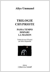 Trilogie chypriote. Passa tempo / Disparu / La Maison 2009-2015 - Ummanel Aliye - Altiparmak Selin - Bargilly Andy