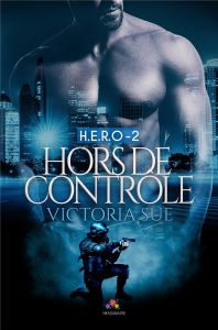 H.E.R.O. Tome : Hors de contrôle - Sue Victoria - Lecouvez Ingrid