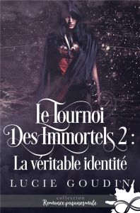 La véritable identité. Le tournoi des immortels, T2 - Goudin Lucie