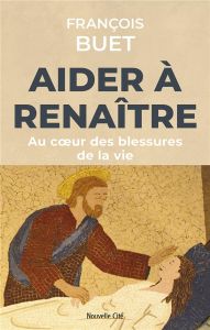 Aider à renaître. Au coeur des blessures de la vie - Buet François - Crepy Luc