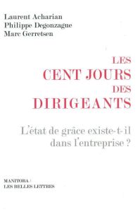 Les cent jours des dirigeants. L'état de grâce existe-t-il dans l'entreprise ? 2e édition - Acharian Laurent - Degonzague Philippe - Gerretsen