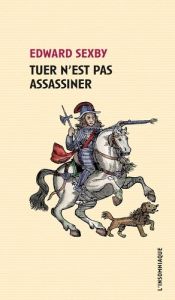 Tuer n'est pas assassiner - Sexby Edward - Mortimer Philippe