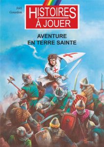 Les livres à remonter le temps Tome 19 : Aventure en Terre Sainte - Gourdon Joël - Lechien Philippe