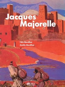 Jacques Majorelle (1886-1962). Répertoire de l'oeuvre peint - Marcilhac Félix - Marcilhac Amélie