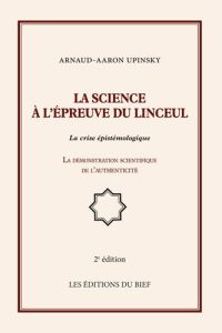 la science à l'épreuve du linceul. La crise épistémologique, la démonstration scientifique de l'auth - Upinsky Arnaud-Aaron