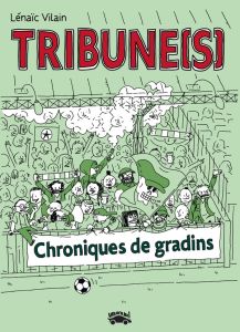 Tribune(s). Chroniques de gradins - Vilain Lenaïc