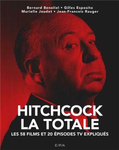 Hitchcock, La Totale. Les 57 films et 20 épisodes TV expliqués - Benoliel Bernard - Joudet Murielle - Esposito Gill