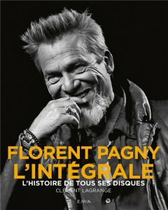 Florent Pagny l'intégrale. L'histoire de tous ses disques - Lagrange Clément