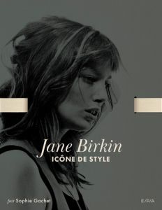 Jane Birkin. Icône de style - Gachet Sophie - Andrieu Caroline