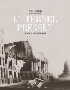 L'éternel présent. Conte philosophique - Servais Raoul