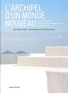 L'archipel d'un monde nouveau. Dix ans d'Euralens : transformations du bassin minier du Pas-de-Calai - Varetz Patrick - André Jean-Michel