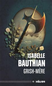 Les Rhéteurs Tome 2 : Grish-Mère. An 22 du règne de Kolban le Roux - Bauthian Isabelle