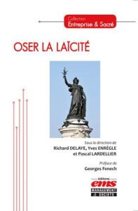 Oser la laïcité - Delaye Richard - Enrègle Yves - Lardellier Pascal