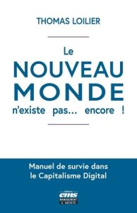 Le "nouveau monde" n'existe pas... encore ! Manuel de survie dans le capitalisme digital - Loilier Thomas