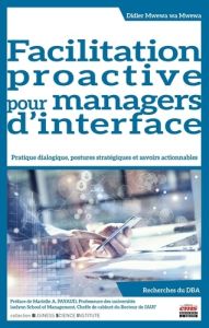 Facilitation proactive pour managers d'interface. Pratique dialogique, postures stratégiques et savo - Mwewa wa Mwewa Didier - Payaud Marielle Audrey