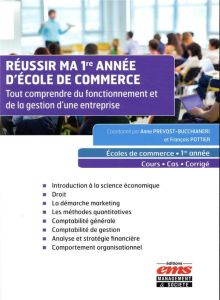 Réussir ma 1re année d'école de commerce. Tout comprendre du fonctionnement et de la gestion d'une e - Prevost-Bucchianeri Anne - Pottier François