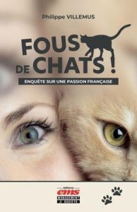 Fous de chats ! Enquête sur une passion française - Villemus Philippe