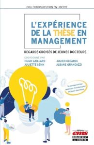 L'expérience de la thèse en management. Regards croisés de jeunes docteurs - Gaillard Hugo - Cloarec Julien - Senn Juliette - G