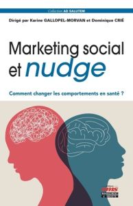 Marketing social et nudge. Comment changer les comportements en santé ? - Gallopel-Morvan Karine - Crié Dominique