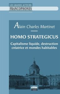 Homo Strategicus. Capitalisme liquide, destruction créatrice et mondes habitables - Martinet Alain-Charles