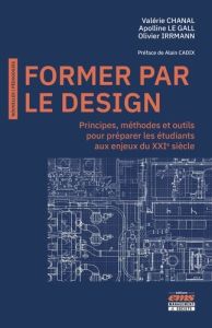 Former par le Design. Points de repère et retours d'expériences pédagogiques - Chanal Valérie - le Gall Apolline - Irrmann Olivie