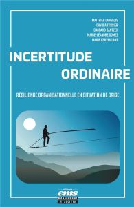 Incertitude ordinaire. Développer la résilience organisationnelle - Autissier David - Gantzer Gaspard - Gomez Marie-Lé