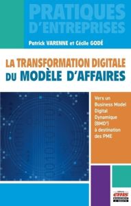 La transformation digitale du modèle d'affaires. Vers un Business Model Digital Dynamique (BMD²) à d - Varenne Patrick - Godé Cécile - Lebraty Jean-Fabri