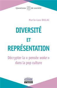 Diversité et représentation. Décrypter la "pensée woke" dans la pop culture - Dulac Marie-Lou - Lamri Jérémy