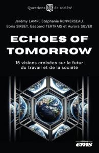 Echoes of Tomorrow. 15 visions croisées sur le futur du travail et de la société - Lamri Jérémy - Renverseau Stéphanie - Sirbey Boris