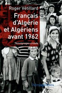 Français d'Algérie et Algériens avant 1962. Témoignages croisés - Vétillard Roger