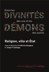 Entre les divinités des uns et les démons des autres. Religion, ville et Etat - Rougeon Marina - Santiago Jorge-P