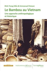 Le bambou au Viêt Nam. Une approche anthropologique et historique pour 296 pages - Poisson Emmanuel - Dinh Trong Hieu