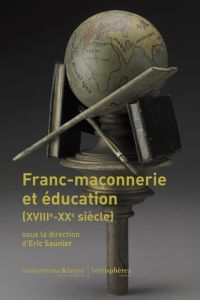 Franc-maçonnerie et éducation (XVIIIe-XXe siècle) - Saunier Eric