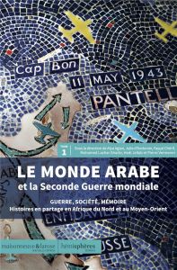 Le monde arabe et la Seconde Guerre mondiale. Guerre, société, mémoire - Histoires en partage en Afr - Aglan Alya - Andurain Julie d' - Chérif Fayçal - G