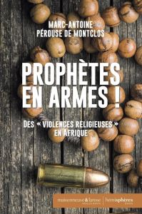 Prophètes en armes ! Des "violences religieuses" en Afrique - Pérouse de Montclos Marc-Antoine de