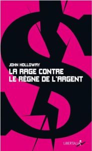 La rage contre le règne de l'argent - Holloway John