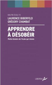 Apprendre à désobéir. Petite histoire de l'école qui résiste - Chambat Grégory