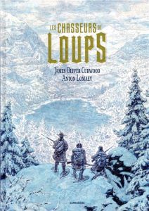 Les chasseurs de loups - Curwood James Oliver - Lomaev Anton - Mistral Anni