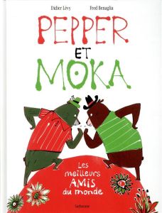 Pepper et Moka. Les meilleurs amis du monde - Lévy Didier - Bénaglia Frédéric